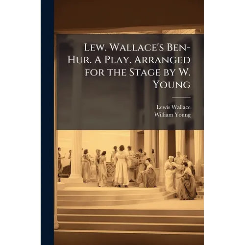 Lew. Wallace's Ben-Hur. A Play. Arranged for the Stage by W. Young
