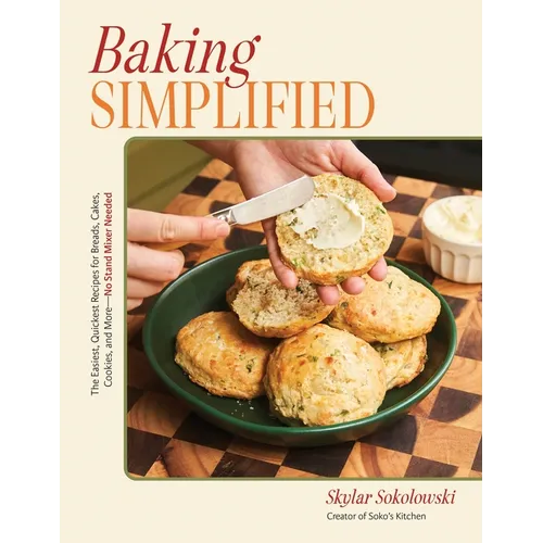 Baking Simplified: The Easiest, Quickest Recipes for Breads, Cakes, Cookies, and More--No Stand Mixer Needed