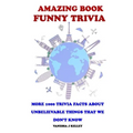 Amazing Book Funny Trivia: More 1000 Trivia Facts About Unbelievable Things That We Don't Know.