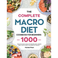 The Complete Macro Diet Cookbook for Beginners: 1000 Days Easy & Healthy Recipes and 4 Weeks Meal Plan to Help You Burn Fat Quickly