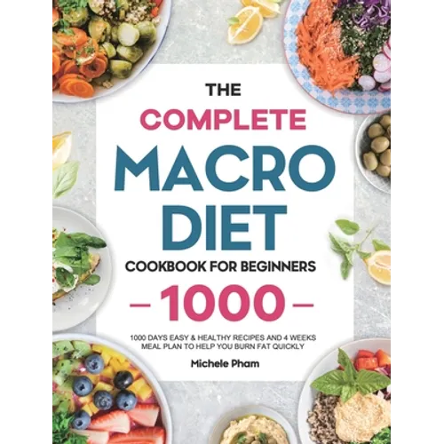 The Complete Macro Diet Cookbook for Beginners: 1000 Days Easy & Healthy Recipes and 4 Weeks Meal Plan to Help You Burn Fat Quickly