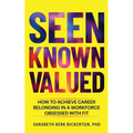 Seen Known Valued: How to Achieve Career Belonging in a Workforce Obsessed with Fit