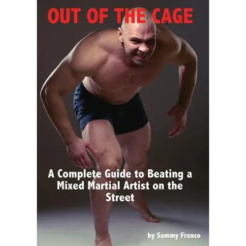 Out of the Cage: A Complete Guide to Beating a Mixed Martial Artist on the Street