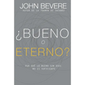 ¿Bueno O Eterno?: Por Qué Lo Bueno Sin Dios No Es Suficiente