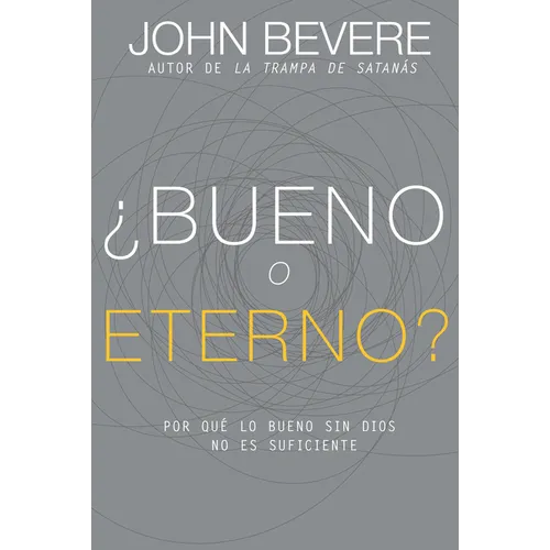 ¿Bueno O Eterno?: Por Qué Lo Bueno Sin Dios No Es Suficiente