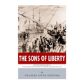 The Sons of Liberty: The Lives and Legacies of John Adams, Samuel Adams, Paul Revere and John Hancock