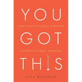 You Got This: Everything You Need to Master Authentic Public Speaking