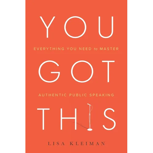 You Got This: Everything You Need to Master Authentic Public Speaking