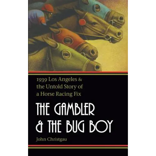 The Gambler and the Bug Boy: 1939 Los Angeles and the Untold Story of a Horse Racing Fix