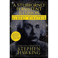 A Stubbornly Persistent Illusion: The Essential Scientific Works of Albert Einstein