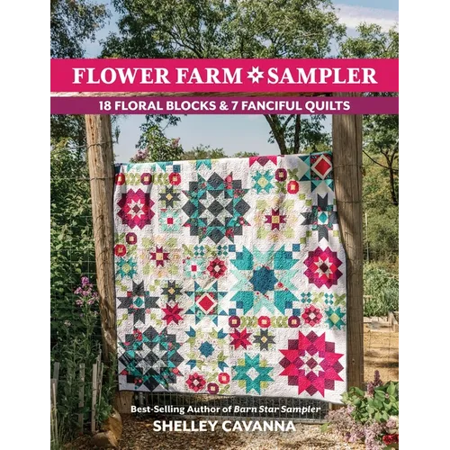 Flower Farm Sampler: 18 Floral Blocks & 7 Fanciful Quilts