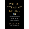 Where Tyranny Begins: The Justice Department, the Fbi, and the War on Democracy