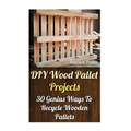DIY Wood Pallet Projects: 30 Genius Ways To Recycle Wooden Pallets