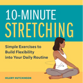 10-Minute Stretching: Simple Exercises to Build Flexibility Into Your Daily Routine