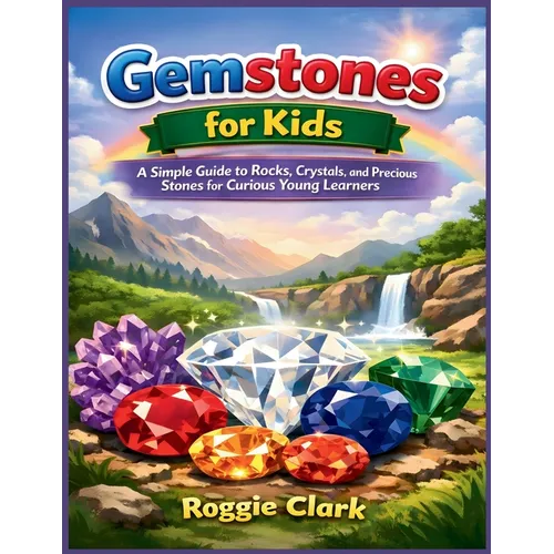 Gemstones for Kids: A Simple Guide to Rocks, Crystals, and Precious Stones for Curious Young Learners