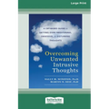 Overcoming Unwanted Intrusive Thoughts (16pt Large Print Edition)