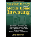Making Money Through Mobile Home Investing: Essential Answers to Questions about the Little-Known, Lucrative Business of Mobile Home Investing!
