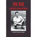 Pee Wee: Serial Killer or Homicidal Maniac: A Novelized True Crime Story, Volume I