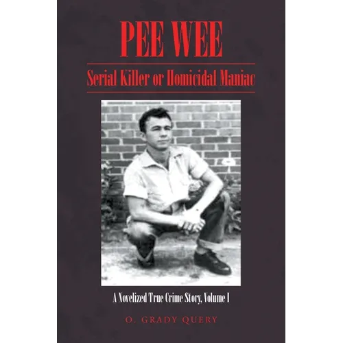 Pee Wee: Serial Killer or Homicidal Maniac: A Novelized True Crime Story, Volume I