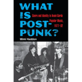 What Is Post-Punk?: Genre and Identity in Avant-Garde Popular Music, 1977-82