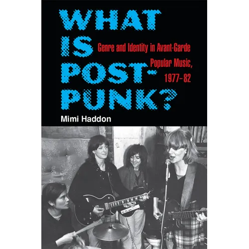 What Is Post-Punk?: Genre and Identity in Avant-Garde Popular Music, 1977-82