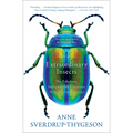 Extraordinary Insects: The Fabulous, Indispensable Creatures Who Run Our World