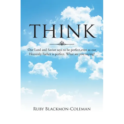 Think: Our Lord And Savior Says To Be Perfect, Even As Our Heavenly Father Is Perfect. What Are You Saying?