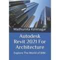 Autodesk Revit 2021 For Architecture: Explore The World of BIM.