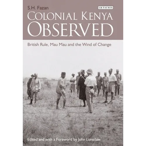 Colonial Kenya Observed: British Rule, Mau Mau and the Wind of Change