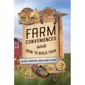 Farm Conveniences and How to Build Them: Classic American Labor-Saving Devices