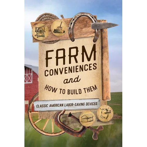 Farm Conveniences and How to Build Them: Classic American Labor-Saving Devices