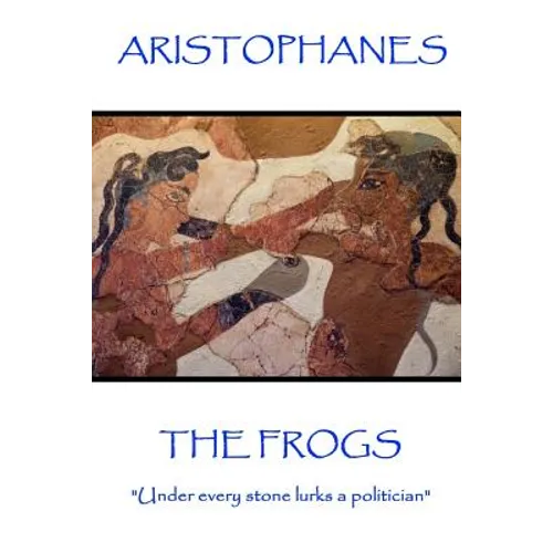Aristophanes - The Frogs: "Under every stone lurks a politician"