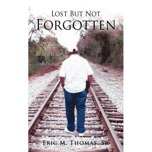 Lost But Not Forgotten: God Is Calling All Men To Get Into Position