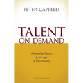 Talent on Demand: Managing Talent in an Age of Uncertainty