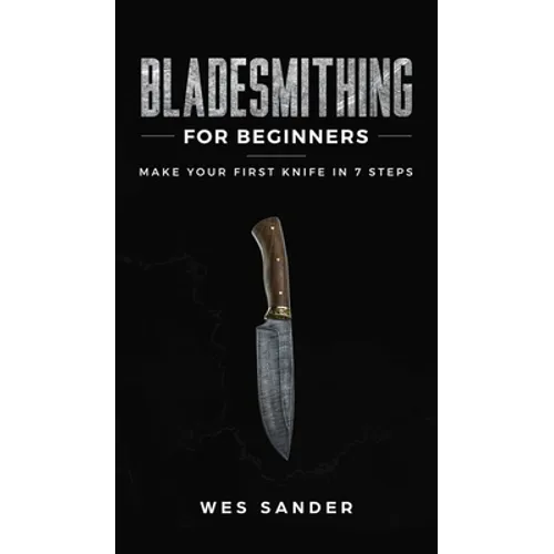 Bladesmithing for Beginners: Make Your First Knife in 7 Steps