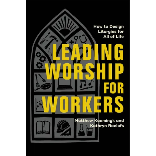 Leading Worship for Workers: How to Design Liturgies for All of Life