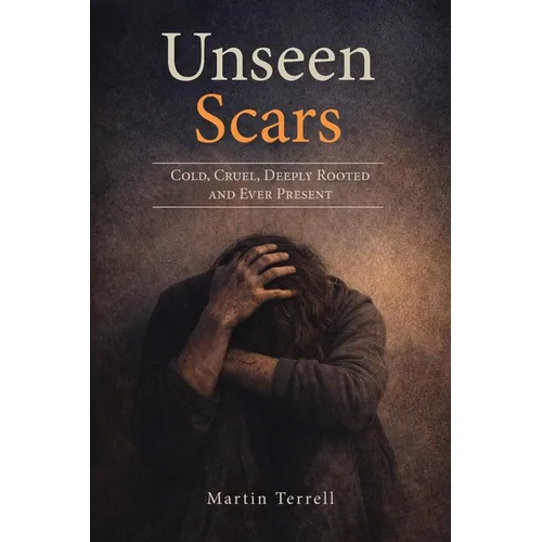 Unseen Scars: Cold, Cruel, Deeply Rooted and Ever Present