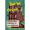 Iba Se Orisa: Ifa Proverbs, Folktales, Sacred History And Prayer