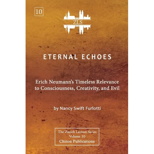 Eternal Echoes [ZLS Edition]: Erich Neumann's Timeless Relevance to Consciousness, Creativity, and Evil