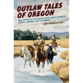 Outlaw Tales of Oregon: True Stories of the Beaver State's Most Infamous Crooks, Culprits, And Cutthroats