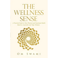 The Wellness Sense: A practical guide to your physical and emotional health based on Ayurvedic and yogic wisdom