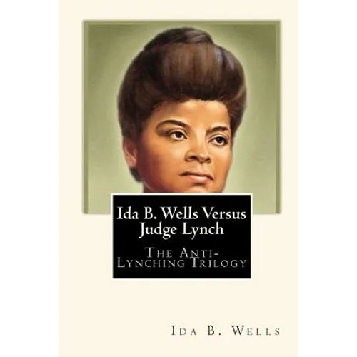 Ida B. Wells Versus Judge Lynch: The Anti-Lynching Trilogy