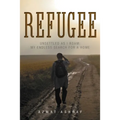 Refugee: Unsettled as I Roam: My Endless Search for a Home