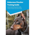 Doberman Pinscher Training Guide Doberman Pinscher Breeding, Puppies, Tricks, Agility Training, Housetraining, Socializing, Obedience Training, Behavi