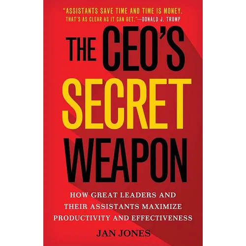 The Ceo's Secret Weapon: How Great Leaders and Their Assistants Maximize Productivity and Effectiveness