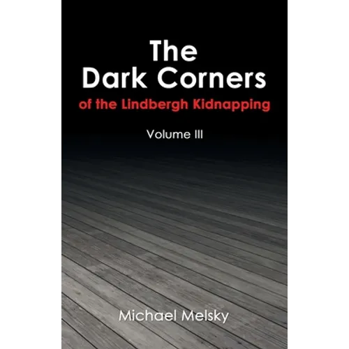 The Dark Corners of the Lindbergh Kidnapping: Volume Iii