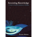 Inventing Knowledge: A Global & Historical Introduction to Philosophy
