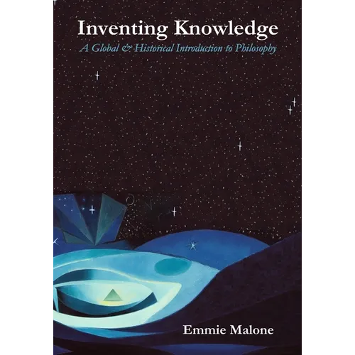 Inventing Knowledge: A Global & Historical Introduction to Philosophy