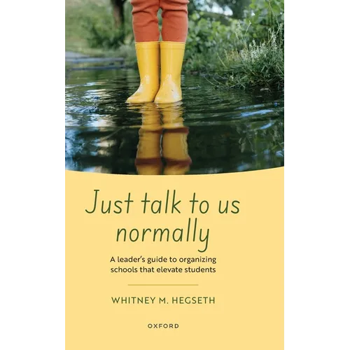 Just Talk to Us Normally: A Leader's Guide to Organizing Schools That Elevate Students