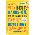 The Very Best, Hands-On, Kinda Dangerous Family Devotions, Volume 3: 52 Activities Your Kids Will Never Forget